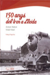 150 ANYS DEL TREN A LLEIDA | 9788497799768 | Portada