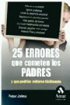 25 ERRORES QUE COMENTEN LOS PADRES Y QUE PODRIAN EVITARSE FACILMENTE | 9788497353311 | Portada