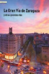 LA GRAN VÍA DE ZARAGOZA Y OTRAS GRANDES VÍAS | 9788461487110 | Portada