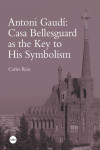 Antoni Gaudí: Casa Bellesguard as the Key to His Symbolism | 9788447537914 | Portada