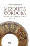 MEZQUITA DE CÓRDOBA. SU ESTUDIO ARQUEOLÓGICO EN EL SIGLO XX. THE MOSQUE OF CORDOBA. TWENTIETH-CENTURY ARCHAEOLOGICAL EXPLORATIONS | 9788499271781 | Portada