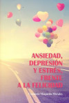 ANSIEDAD, DEPRESION Y ESTRES, FRENTE A LA FELICIDAD | 9788494535000 | Portada