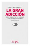 LA GRAN ADICCION: COMO SOBREVIVIR SIN INTERNET Y NO AISLARSE DEL MUNDO | 9788416601547 | Portada