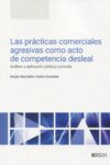 Las prácticas comerciales agresivas como acto de competencia desleal. Análisis y aplicación pública y privada | 9788490907474 | Portada