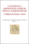 Sujeción de la administración al derecho público y al derecho privado. Un diálogo entre Europa y América | 9788494741586 | Portada