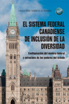 El sistema federal canadiense de inclusión de la diversidad. Configuración del modelo federal y estructura de los poderes del estado | 9788410704220 | Portada