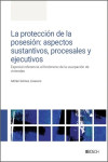 La protección de la posesión: aspectos sustantivos, procesales y ejecutivos | 9788490908693 | Portada