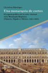 Una monarquía de cortes. El espacio político de la corte virreinal en la Monarquía Hispánica (Valencia, Nápoles y México, 1621-1635) | 9788491925262 | Portada